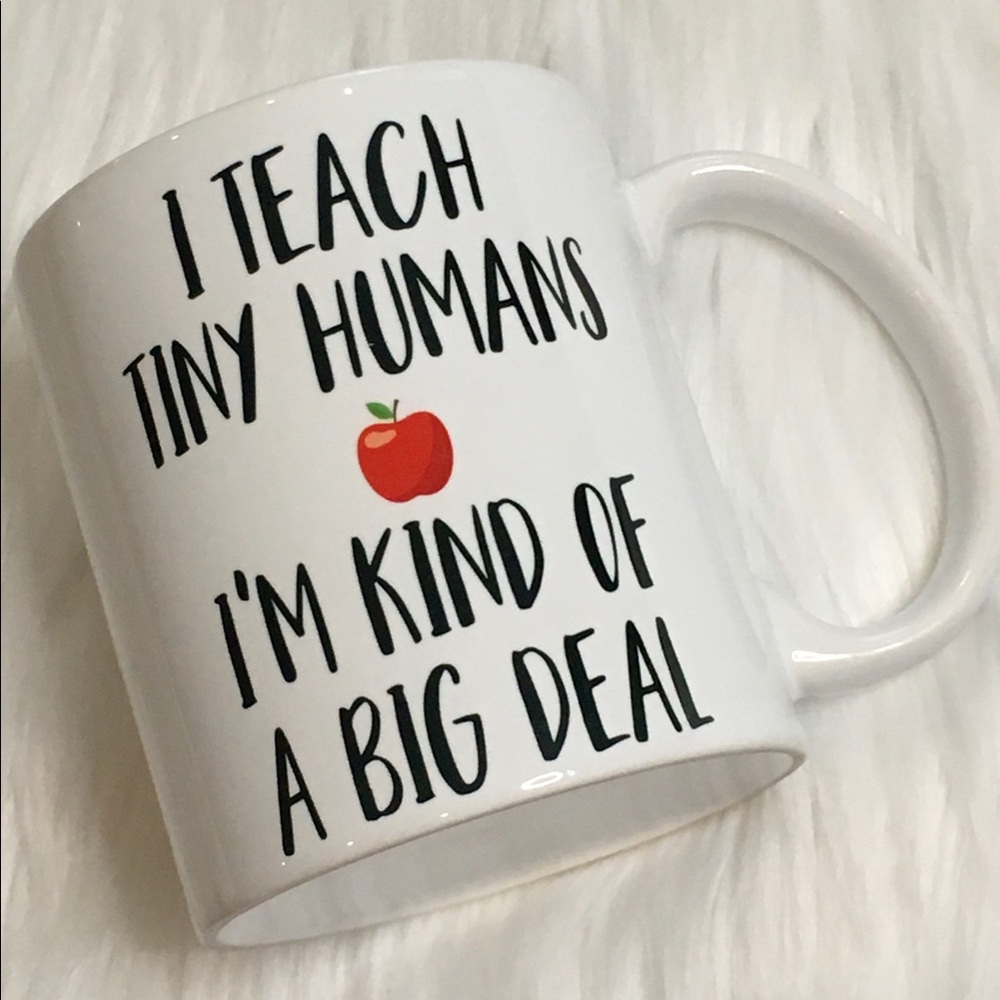 Mug “I Teach Tiny Humans . . . “